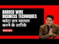 Barbed Wire Business Techniques | कांटा तार व्यापार करने के तारिके