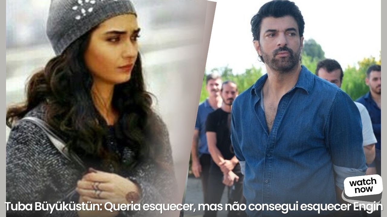 Туба Бююкустун: Я хотела забыть, но не смогла забыть Энгина