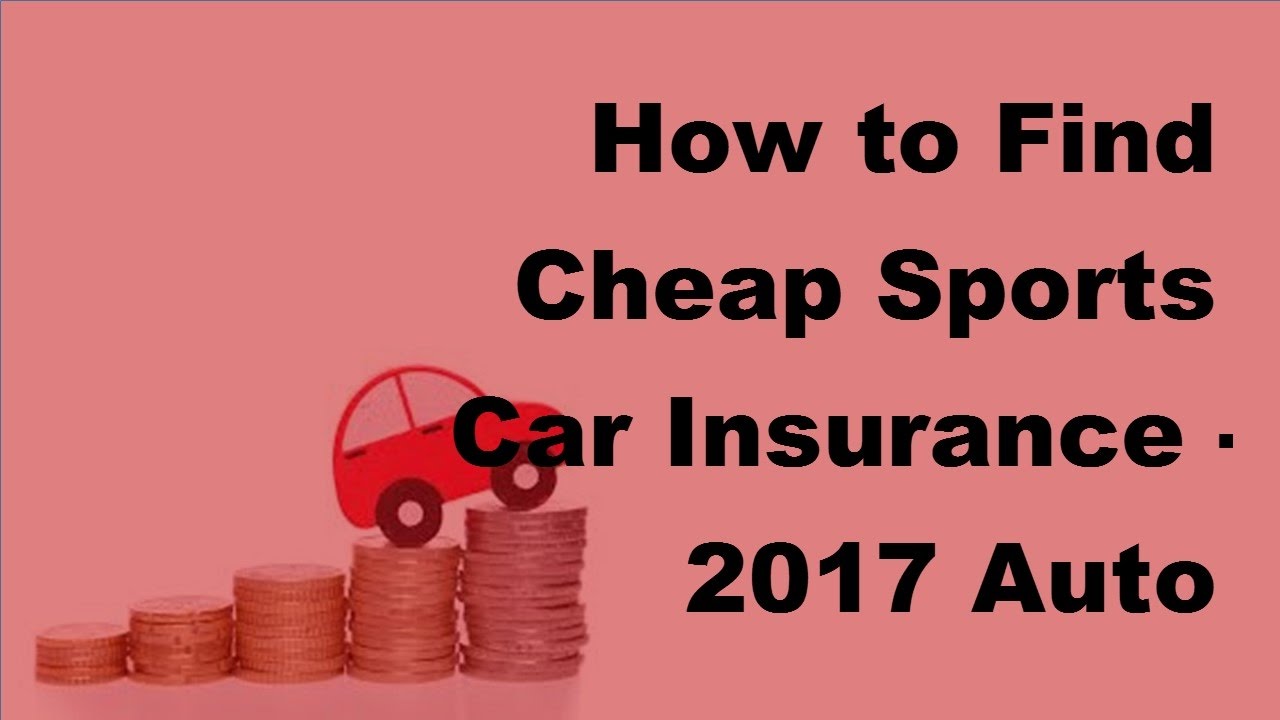 How to Find Cheap Sports Car Insurance - 2017 Auto Insurance Basics - YouTube