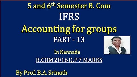 IFRS - Accounting for groups in Kannada PART 13 - B.Com 2015 Q.P for 5 Marks BY Srinath Sir