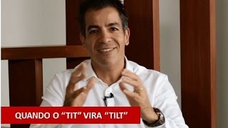 Quando o “TIT” vira “TILT”