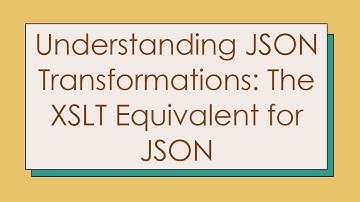 Understanding JSON Transformations: The XSLT Equivalent for JSON