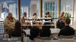 Art + Design + Architecture: Hawaiʻi's Resilience, What Comes Next?