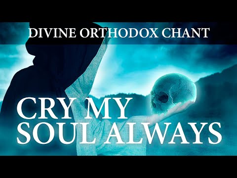 Chant of the Deep: Cry My Soul Always - Orthodox Chant - Wisdom of Death - Repentance Chant
