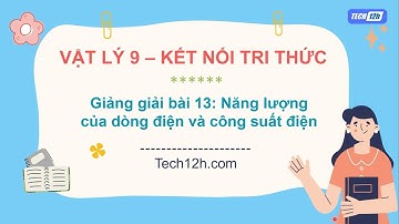 Giảng bài 13: Năng lượng của dòng điện và công suất điện | Bài giảng Vật lý 9 Kết nối tri thức