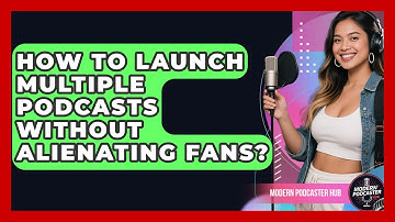 How To Launch Multiple Podcasts Without Alienating Fans? - Modern Podcaster Hub