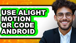 How To Use Alight Motion Qr Code Android - Full Guide