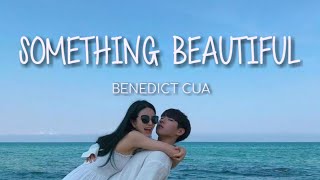 Something Beautiful - Benedict Cua (Lyrics)