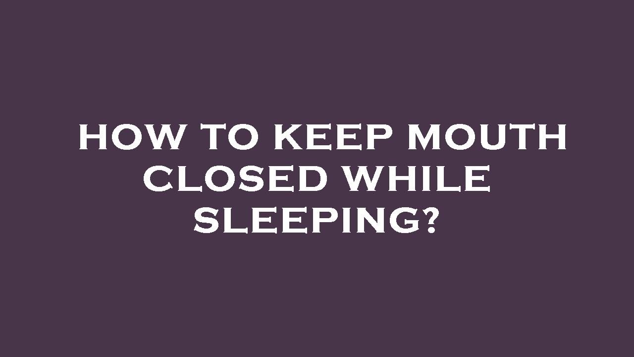 How To Keep Mouth Closed At Night While Sleeping