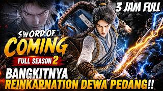 3 JAM FULL SEASON 2 🔥 REINKARNASI DEWA PEDANG! | Sword Of Coming