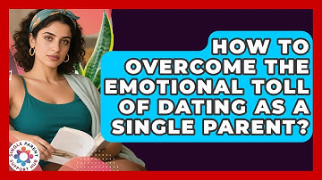 How To Overcome The Emotional Toll Of Dating As A Single Parent? - Single Parent Support Hub