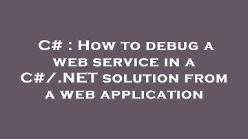C# : How to debug a web service in a C#/.NET solution from a web application