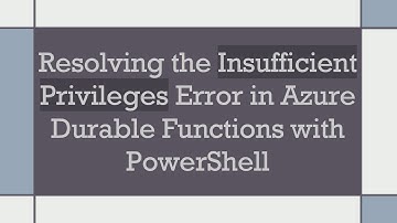 Resolving the Insufficient Privileges Error in Azure Durable Functions with PowerShell
