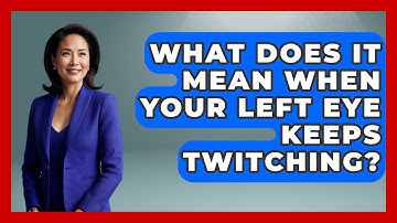 What Does It Mean When Your Left Eye Keeps Twitching? - Optometry Knowledge Base