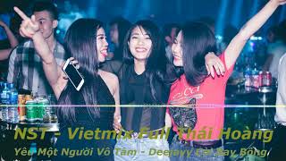 NST - Vietmix Full Thái Hoàng - Yêu Một Người Vô Tâm - DeeJay Còi Bay Bổng Mix