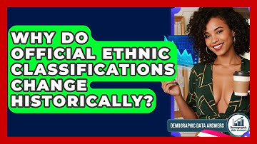 Why Do Official Ethnic Classifications Change Historically? - Demographic Data Answers