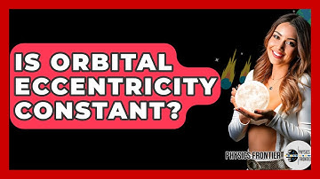 Is Orbital Eccentricity Constant? - Physics Frontier