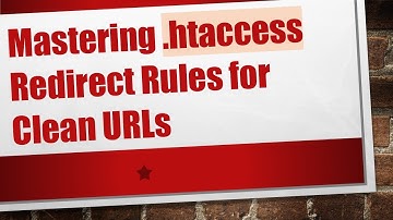 Mastering .htaccess Redirect Rules for Clean URLs