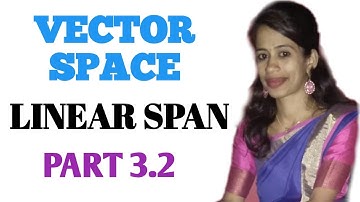 VECTOR SPACE (LINEAR ALGEBRA)-  LINEAR COMBINATION & LINEAR SPAN (PART 3.2) by sindu koushik