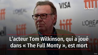 L’acteur Tom Wilkinson, qui a joué dans « The Full Monty », est mort