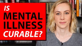 Is Mental Illness Curable?