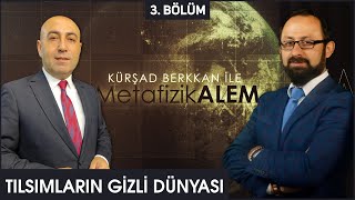 Kürşad Berkkan ile Metafizik Alem 3. Bölüm "Tılsımların Gizli Dünyası" 