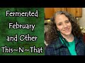 Fermented February and Other This~N~That