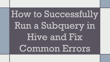 How to Successfully Run a Subquery in Hive and Fix Common Errors