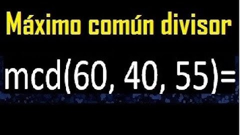 mcd de 60 40 55 , maximo comun divisor de varios numeros , ejemplos resueltos