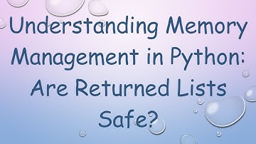 Understanding Memory Management in Python: Are Returned Lists Safe?