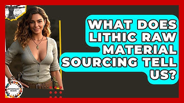 What Does Lithic Raw Material Sourcing Tell Us? - Anthropology Insights