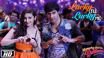 Lucky Tu Lucky Me | Official Song | Humpty Sharma Ki Dulhania | Varun Dhawan & Alia Bhatt