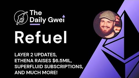 Layer 2 updates, Ethena raises $6.5mil and more - The Daily Gwei Refuel #626 - Ethereum Updates