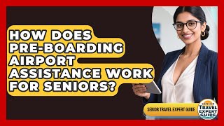 How Does Pre-Boarding Airport Assistance Work For Seniors? - Senior Travel Expert Guide