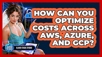 How Can You Optimize Costs Across AWS, Azure, And GCP? - Cloud Stack Studio