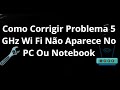 Como Corrigir Problema 5 GHz Wi Fi Não Aparece No PC Ou Notebook — Guia Completo