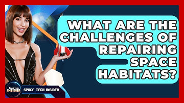 What Are The Challenges Of Repairing Space Habitats? - Space Tech Insider