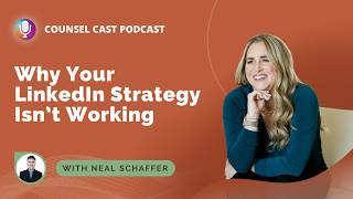Why Your LinkedIn Strategy Isn’t Working with Neal Schaffer  | Counsel-Cast.com