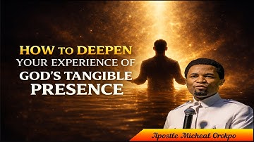 HOW TO ACCESS THE TANGIBLE PRESENCE OF GOD | Apostle Michael Orokpo