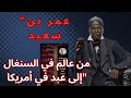 عمر بن سعيد العالم المسلم الذي تحدى العبودية في أمريكا