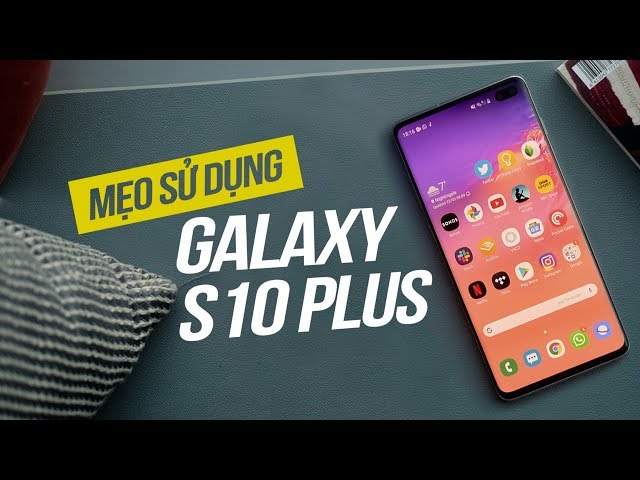 Mẹo sử dụng Samsung Galaxy S10 Plus nhất định phải biết