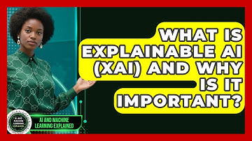 What Is Explainable AI (XAI) And Why Is It Important? - AI and Machine Learning Explained