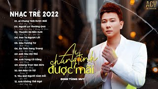 Ai Chung Tình Được Mãi - Đinh Tùng Huy | Nhạc Trẻ Ballad Việt Hay Nhất 2022 | Nhạc Việt Hot Nhất