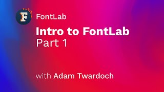60minute intro to FontLab 7, Part 1 (with Adam Twardoch)