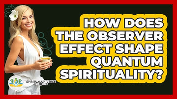 How Does The Observer Effect Shape Quantum Spirituality? - Spiritual Universe Unlocked
