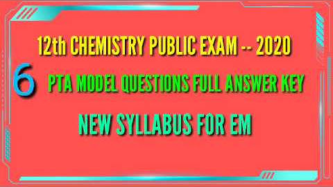 12 th CHEMISTRY PUBLIC EXAM -- 2020 .... 6 PTA MODEL QUESTIONS FULL ANSWER KEY NEW SYLLABUS FOR EM