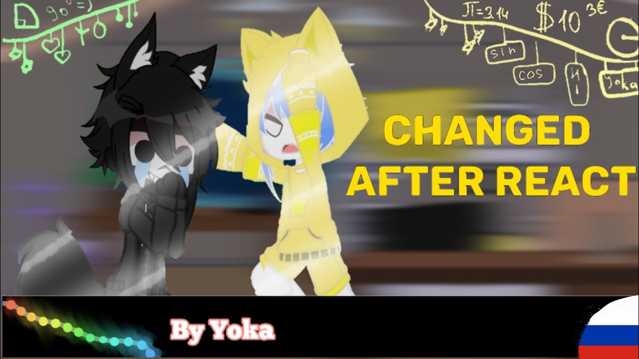 × Changed after react × | Часть 2 |•| By Yoka |•| Rus |
