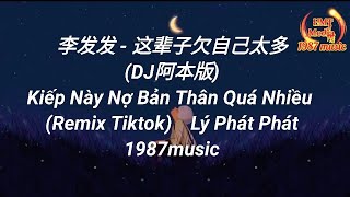 DJ | Kiếp Này Nợ Bản Thân Quá Nhiều (Remix Tiktok) - Lý Phát Phát | 李发发 - 这辈子欠自己太多 (DJ阿本版)Hot Tiktok