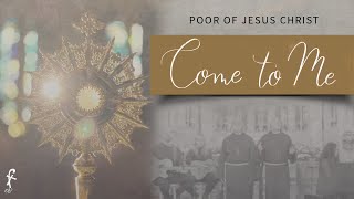 COME TO ME - Poor of Jesus Christ