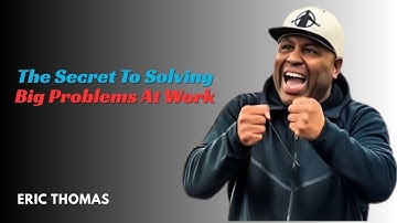 The Secret To Solving Big Problems At Work| best speech by ERIC THOMAS